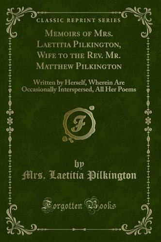 Stock image for Memoirs of Mrs Laetitia Pilkington, Wife to the Rev Mr Matthew Pilkington Written by Herself, Wherein Are Occasionally Interspersed, All Her Poems Classic Reprint for sale by PBShop.store US