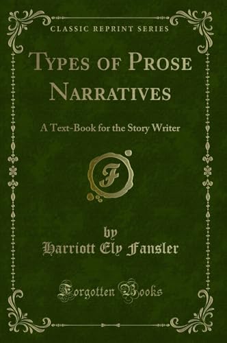 Stock image for Types of Prose Narratives: A Text-Book for the Story Writer (Classic Reprint) for sale by Forgotten Books