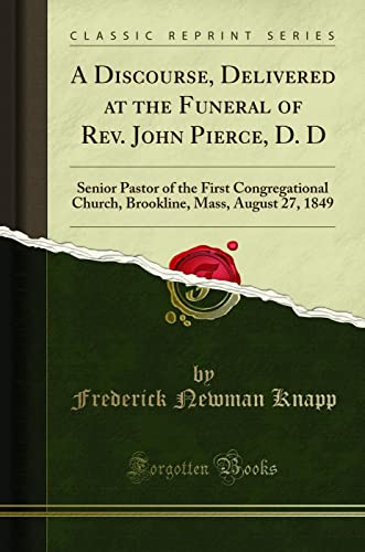 9780259185819: A Discourse, Delivered at the Funeral of Rev. John Pierce, D. D: Senior Pastor of the First Congregational Church, Brookline, Mass, August 27, 1849 (Classic Reprint)