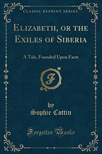 Beispielbild fr Elizabeth, or the Exiles of Siberia A Tale, Founded Upon Facts Classic Reprint zum Verkauf von PBShop.store US