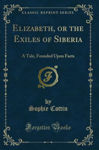 9780259195320: Elizabeth, or the Exiles of Siberia: A Tale, Founded Upon Facts (Classic Reprint)