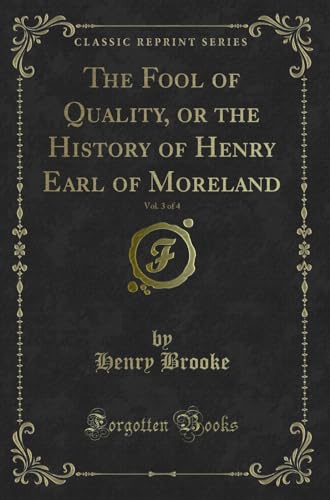 The Fool of Quality, or the History of Henry Earl of Moreland, Vol 3 of 4 Classic Reprint - Henry Brooke