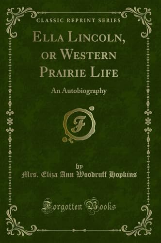Imagen de archivo de Ella Lincoln, or Western Prairie Life: An Autobiography (Classic Reprint) a la venta por Forgotten Books