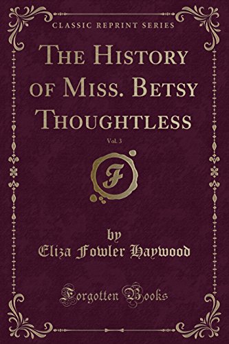Stock image for The History of Miss. Betsy Thoughtless, Vol. 3 (Classic Reprint) for sale by Reuseabook