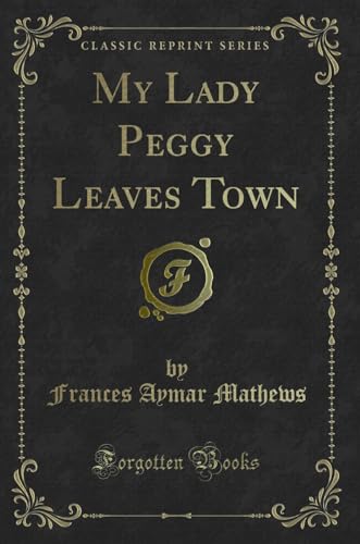 Stock image for My Lady Peggy Leaves Town (Classic Reprint) for sale by Forgotten Books