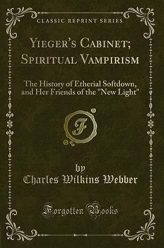 Beispielbild fr Yieger's Cabinet Spiritual Vampirism The History of Etherial Softdown, and Her Friends of the New Light Classic Reprint zum Verkauf von PBShop.store US