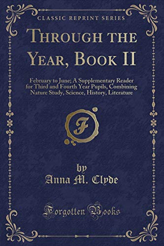 Beispielbild fr Through the Year, Book II: February to June; A Supplementary Reader for Third and Fourth Year Pupils, Combining Nature Study, Science, History, Literature (Classic Reprint) zum Verkauf von Reuseabook