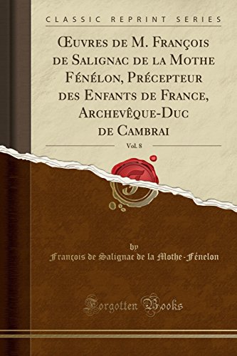 9780259207535: Œuvres de M. Franois de Salignac de la Mothe Fnlon, Prcepteur des Enfants de France, Archevque-Duc de Cambrai, Vol. 8 (Classic Reprint)
