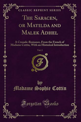 Imagen de archivo de The Saracen, or Matilda and Malek Adhel, Vol 2 A CrusadeRomance, From the French of Madame Cottin, With an Historical Introduction Classic Reprint a la venta por PBShop.store US