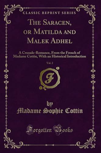 Stock image for The Saracen, or Matilda and Malek Adhel, Vol 2 A CrusadeRomance, From the French of Madame Cottin, With an Historical Introduction Classic Reprint for sale by PBShop.store US