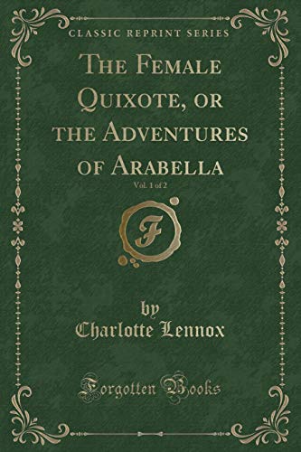 Stock image for The Female Quixote, or the Adventures of Arabella, Vol. 1 of 2 (Classic Reprint) for sale by PBShop.store US