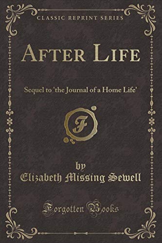 Beispielbild fr After Life : Sequel to 'the Journal of a Home Life' (Classic Reprint) zum Verkauf von Buchpark