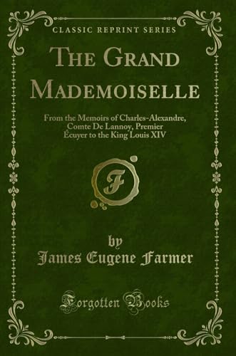 Stock image for The Grand Mademoiselle: From the Memoirs of Charles-Alexandre, Comte De Lannoy for sale by Forgotten Books