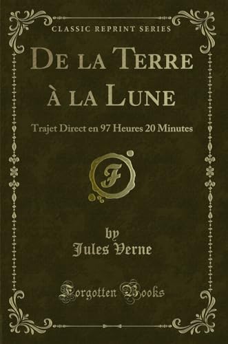 Imagen de archivo de De la Terre  la Lune: Trajet Direct en 97 Heures 20 Minutes (Classic Reprint) a la venta por Forgotten Books