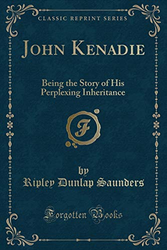 9780259226352: John Kenadie: Being the Story of His Perplexing Inheritance (Classic Reprint)