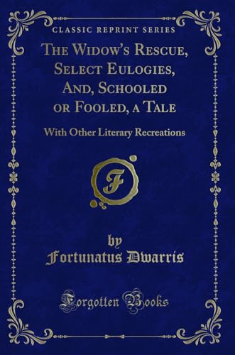 Stock image for The Widow's Rescue, Select Eulogies, And, Schooled or Fooled, a Tale With Other Literary Recreations Classic Reprint for sale by PBShop.store US