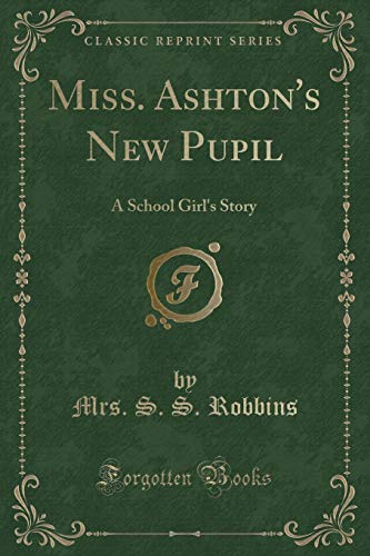 9780259242994: Miss. Ashton's New Pupil: A School Girl's Story (Classic Reprint)