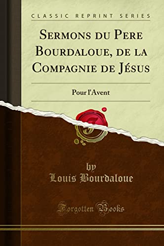 Imagen de archivo de Sermons du Pere Bourdaloue, de la Compagnie de Jsus: Pour l'Avent (Classic Reprint) (French Edition) a la venta por MusicMagpie