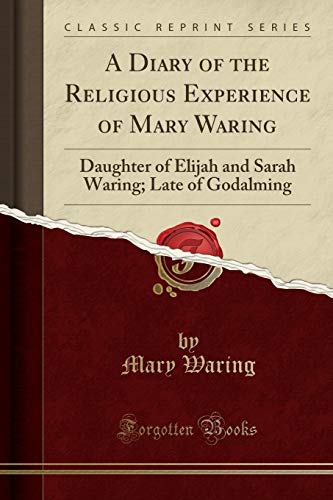 9780259244585: A Diary of the Religious Experience of Mary Waring: Daughter of Elijah and Sarah Waring; Late of Godalming (Classic Reprint)