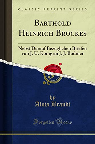 Stock image for Barthold Heinrich Brockes Nebst Darauf Bezglichen Briefen von J U Knig an J J Bodmer Classic Reprint for sale by PBShop.store US