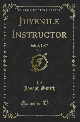 Beispielbild fr Juvenile Instructor, Vol. 42: July 5, 1907 (Classic Reprint) zum Verkauf von Reuseabook