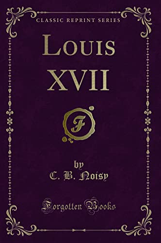 Stock image for Louis XVII Classic Reprint for sale by PBShop.store US