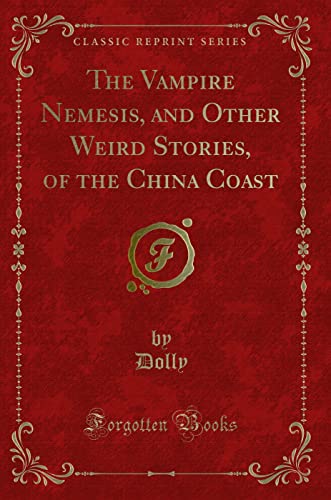 9780259271727: The Vampire Nemesis, and Other Weird Stories, of the China Coast (Classic Reprint)