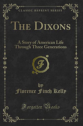 9780259273059: The Dixons: A Story of American Life Through Three Generations (Classic Reprint)
