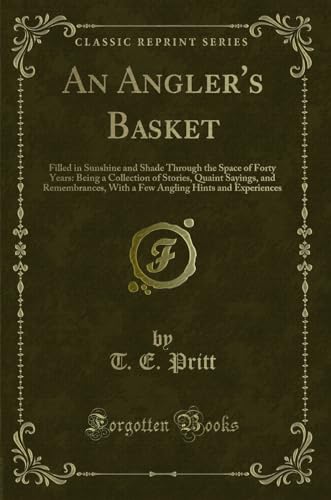 Imagen de archivo de An Angler's Basket Filled in Sunshine and Shade Through the Space of Forty Years Being a Collection of Stories, Quaint Sayings, and Remembrances, Hints and Experiences Classic Reprint a la venta por PBShop.store US