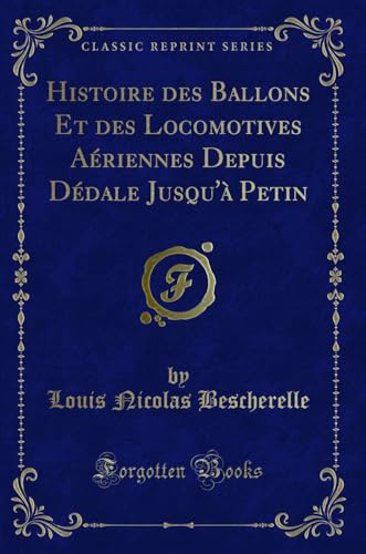 Imagen de archivo de Histoire des Ballons Et des Locomotives Ariennes Depuis Ddale Jusqu' Petin (Classic Reprint) a la venta por Revaluation Books