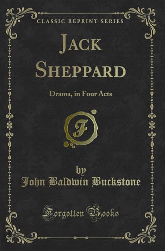 Stock image for Jack Sheppard Drama, in Four Acts Classic Reprint for sale by PBShop.store US