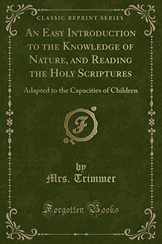 Imagen de archivo de An Easy Introduction to the Knowledge of Nature, and Reading the Holy Scriptures Adapted to the Capacities of Children Classic Reprint a la venta por PBShop.store US