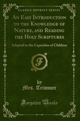 Stock image for An Easy Introduction to the Knowledge of Nature, and Reading the Holy Scriptures Adapted to the Capacities of Children Classic Reprint for sale by PBShop.store US