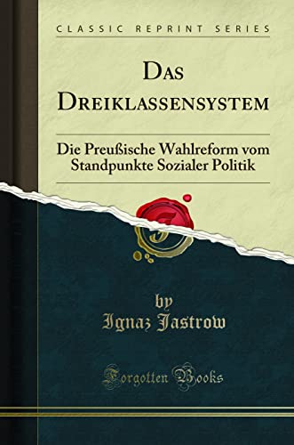 Imagen de archivo de Das Dreiklassensystem Die Preuische Wahlreform vom Standpunkte Sozialer Politik Classic Reprint a la venta por PBShop.store US