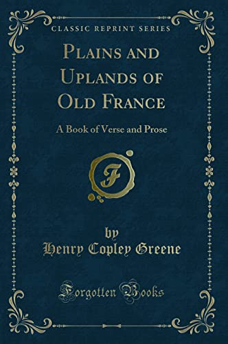 Imagen de archivo de Plains and Uplands of Old France A Book of Verse and Prose Classic Reprint a la venta por PBShop.store US