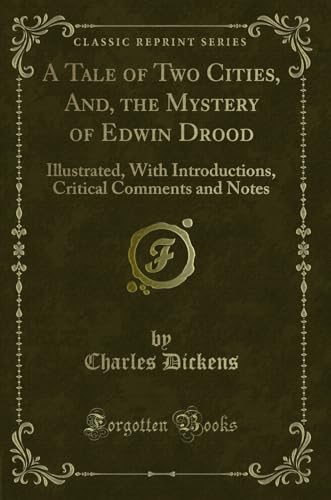 9780259292609: A Tale of Two Cities, And, the Mystery of Edwin Drood: Illustrated, with Introductions, Critical Comments and Notes (Classic Reprint)