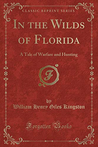 Beispielbild fr In the Wilds of Florida : A Tale of Warfare and Hunting (Classic Reprint) zum Verkauf von Buchpark