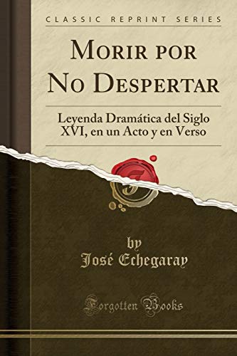 Stock image for Morir por No Despertar: Leyenda Dramática del Siglo XVI, en un Acto y en Verso for sale by Forgotten Books