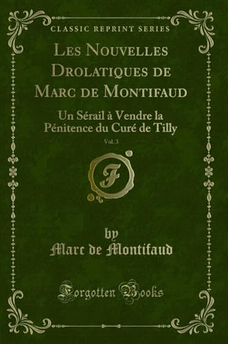 Imagen de archivo de Les Nouvelles Drolatiques de Marc de Montifaud, Vol 3 Un Srail Vendre la Pnitence du Cur de Tilly Classic Reprint a la venta por PBShop.store US