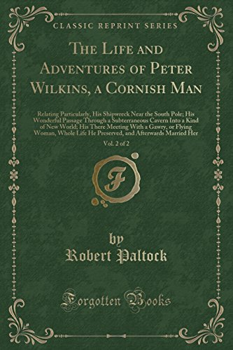Imagen de archivo de The Life and Adventures of Peter Wilkins, a Cornish Man, Vol 2 of 2 Relating Particularly, His Shipwreck Near the South Pole His Wonderful Passage There Meeting With a Gawry, or Flying Woman, a la venta por PBShop.store US