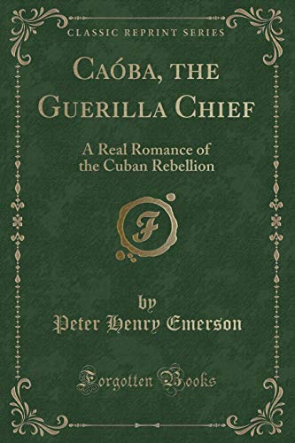 Imagen de archivo de Ca ba, the Guerilla Chief: A Real Romance of the Cuban Rebellion a la venta por Forgotten Books