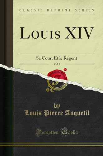 Imagen de archivo de Louis XIV, Vol. 1: Sa Cour, Et le R gent (Classic Reprint) a la venta por Forgotten Books