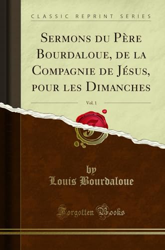 Beispielbild fr Sermons du Pre Bourdaloue, de la Compagnie de Jsus, pour les Dimanches, Vol. 1 (Classic Reprint) zum Verkauf von Buchpark
