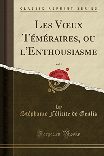 Imagen de archivo de Les Vux Tmraires, ou l'Enthousiasme, Vol 3 Classic Reprint a la venta por PBShop.store US
