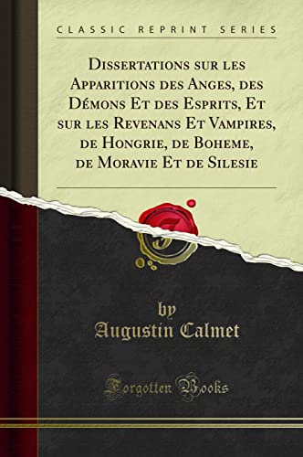 Stock image for Dissertations Sur Les Apparitions Des Anges, Des D?mons Et Des Esprits, Et Sur Les Revenans Et Vampires, de Hongrie, de Boheme, de Moravie Et de Silesie (Classic Reprint) for sale by PBShop.store US