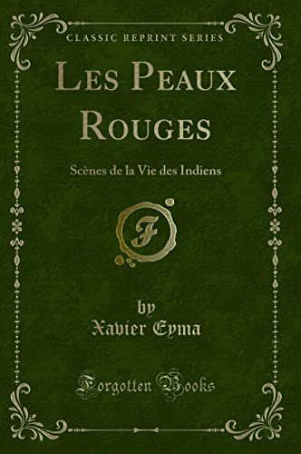 Imagen de archivo de Les Peaux Rouges: Sc nes de la Vie des Indiens (Classic Reprint) a la venta por Forgotten Books