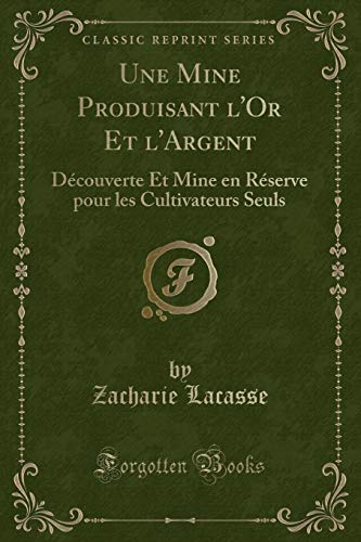 9780259349242: Une Mine Produisant l'Or Et l'Argent: Dcouverte Et Mine en Rserve pour les Cultivateurs Seuls (Classic Reprint)