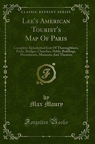 Stock image for Lee's American Tourist's Map Of Paris Complete Alphabetical List Of Thoroughfares, Parks, Bridges, Churches, Public Buildings, Monuments, Museums And Theatres Classic Reprint for sale by PBShop.store US