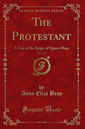 Imagen de archivo de The Protestant, Vol 2 of 2 A Tale of the Reign of Queen Mary Classic Reprint a la venta por PBShop.store US