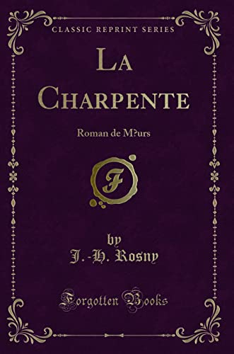 9780259364481: La Charpente: Roman de Moeurs (Classic Reprint)